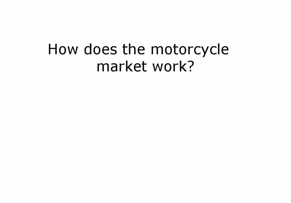 How does the motorcycle market work? How does motorcyle market work?